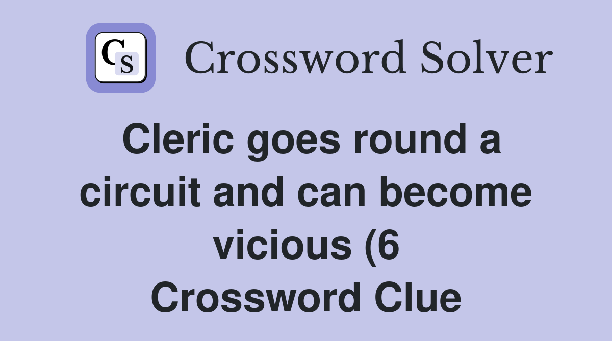 Cleric goes round a circuit and can become vicious (6) Crossword Clue Cleric goes round a circuit and can become vicious (6) Crossword Clue