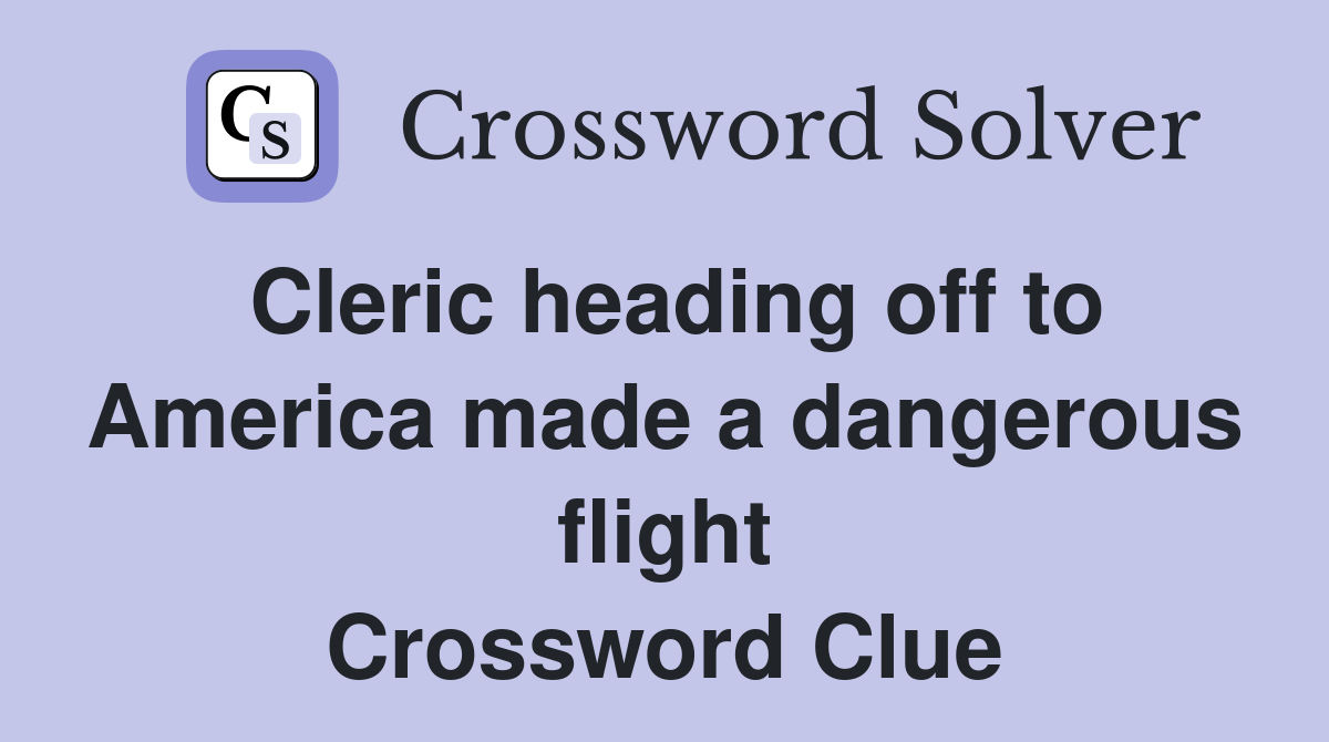 Cleric heading off to America made a dangerous flight Crossword Clue