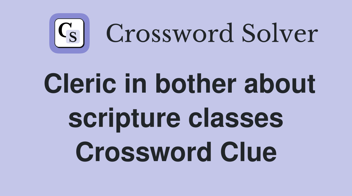 Cleric in bother about scripture classes Crossword Clue