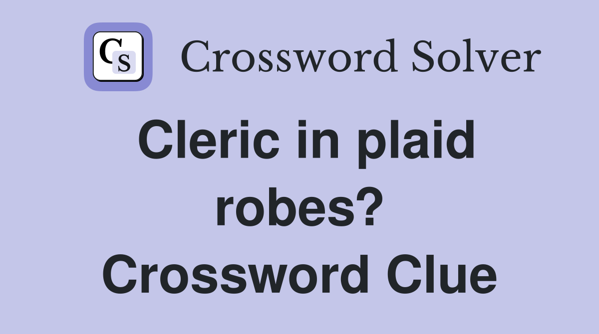 Cleric in plaid robes? Crossword Clue