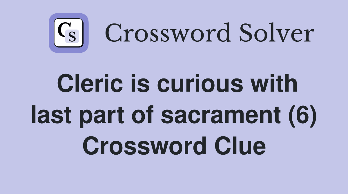 Cleric is curious with last part of sacrament (6) Crossword Clue