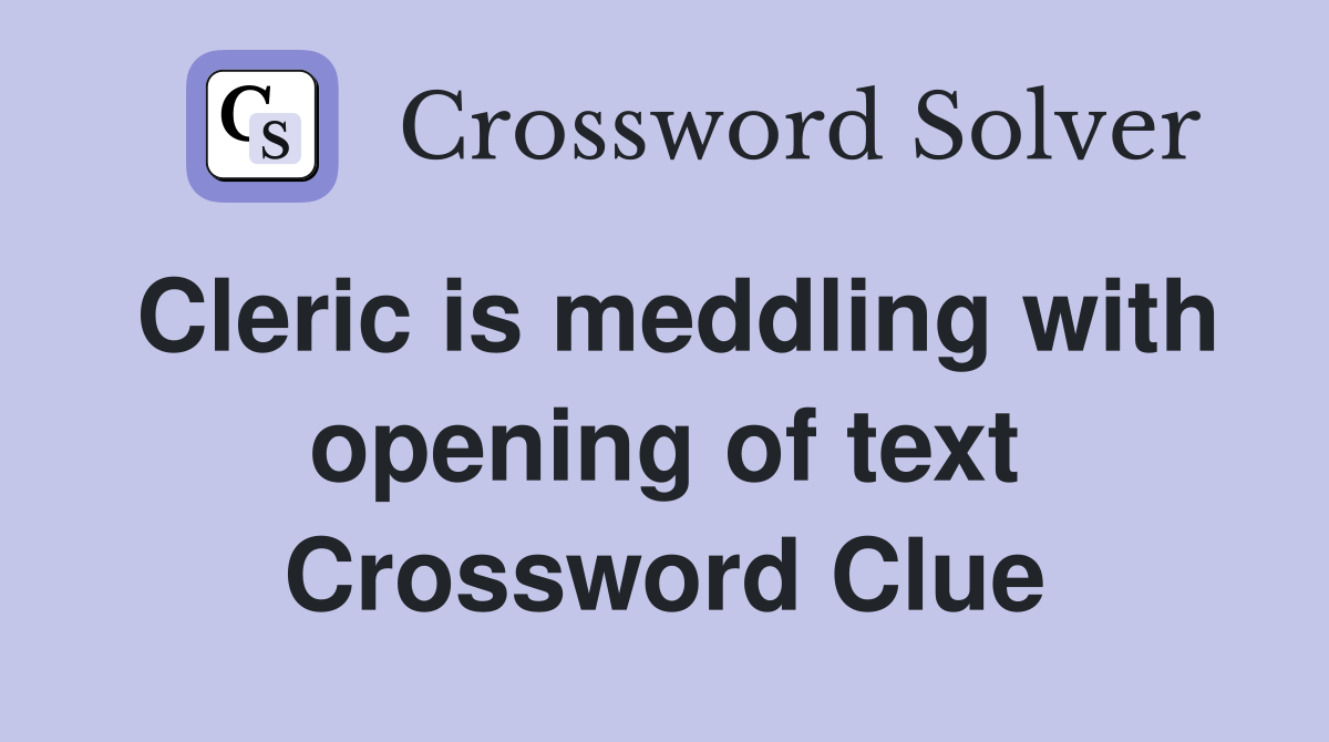 Cleric is meddling with opening of text Crossword Clue