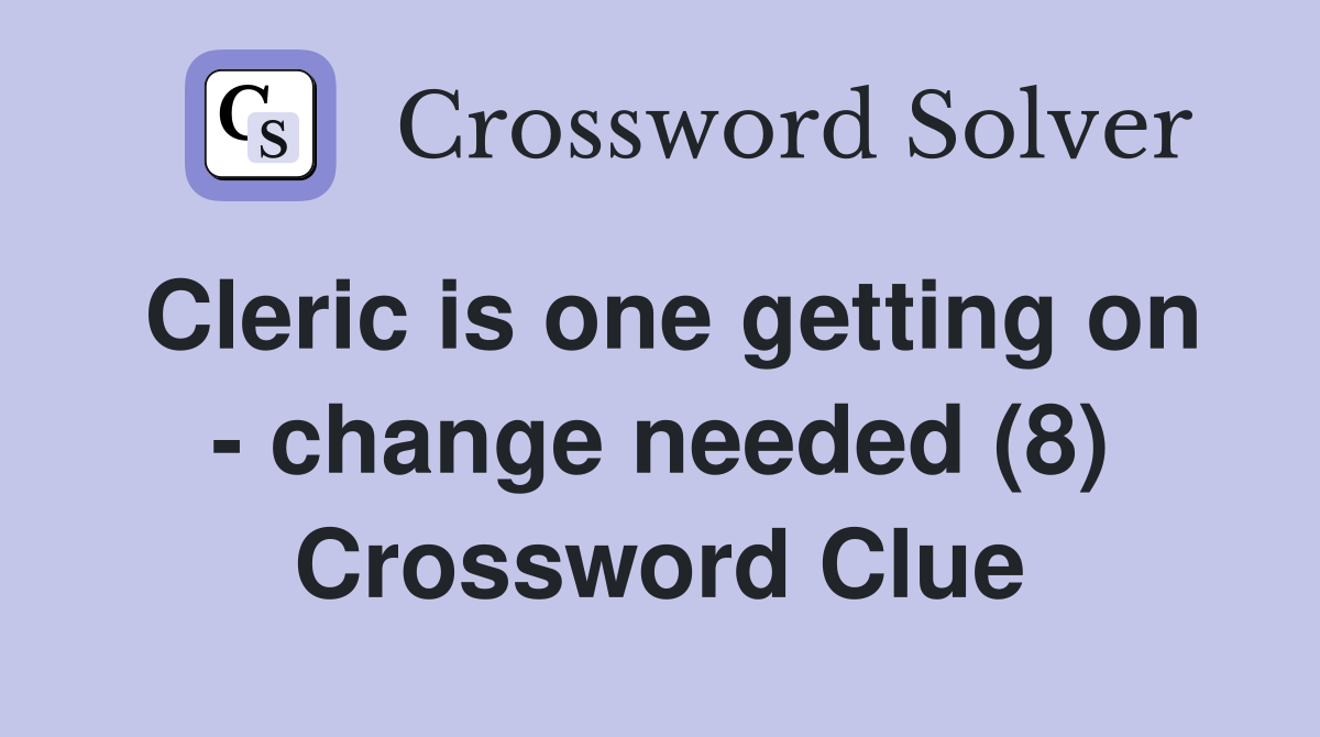 Cleric is one getting on - change needed (8) Crossword Clue