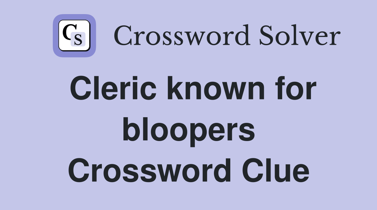 Cleric known for bloopers Crossword Clue