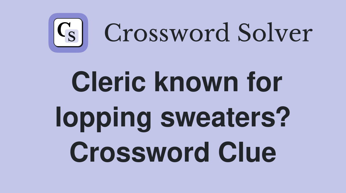 Cleric known for lopping sweaters? Crossword Clue