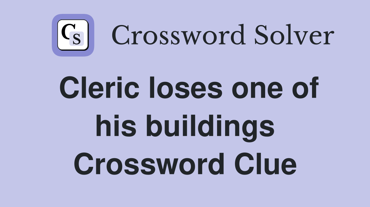 Cleric loses one of his buildings Crossword Clue