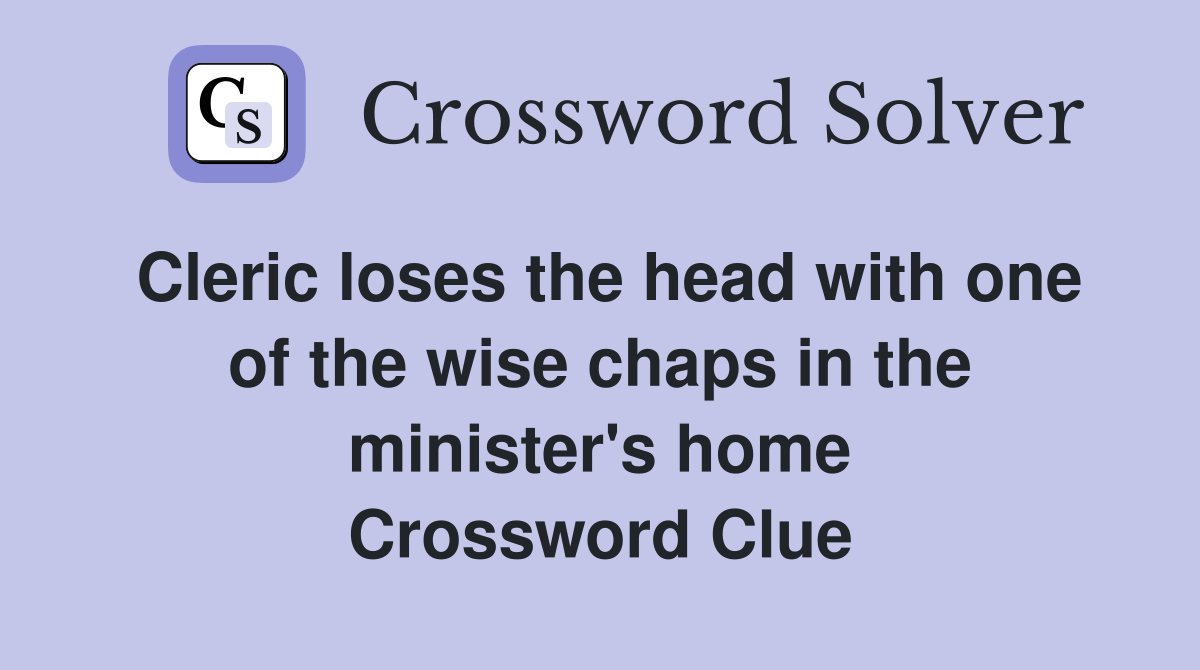 Cleric loses the head with one of the wise chaps in the minister's home Crossword Clue