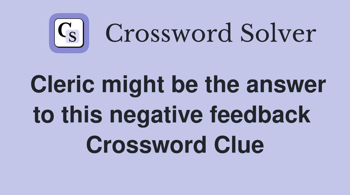 Cleric might be the answer to this negative feedback  Crossword Clue