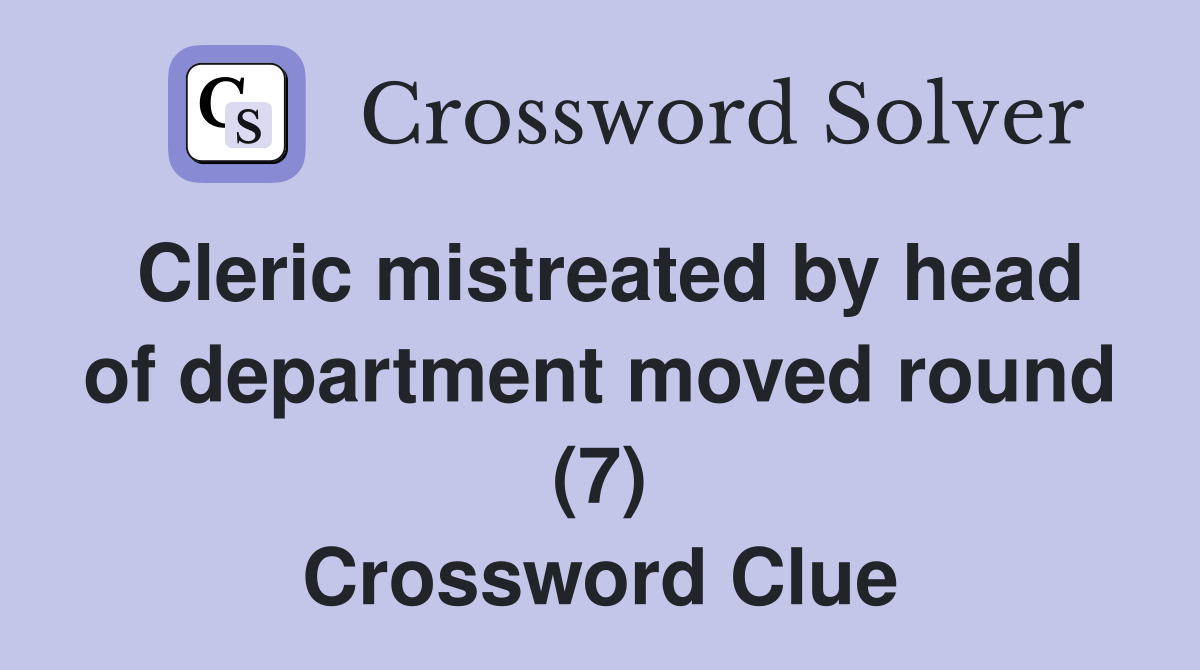 Cleric mistreated by head of department moved round (7) Crossword Clue