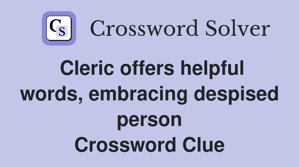 Cleric offers helpful words, embracing despised person Crossword Clue