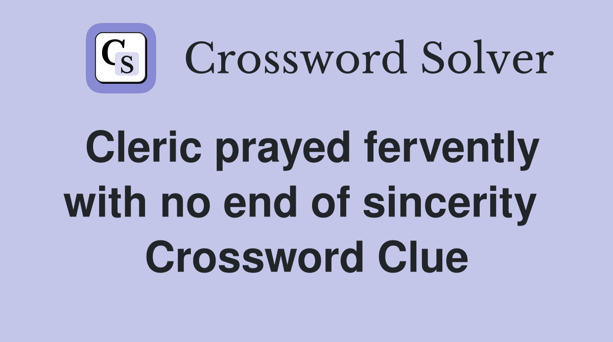 Cleric prayed fervently with no end of sincerity  Crossword Clue