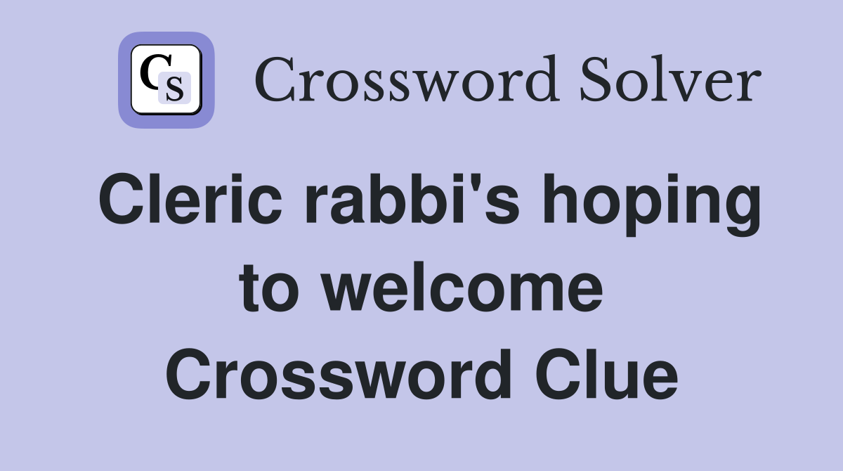 Cleric rabbi's hoping to welcome Crossword Clue