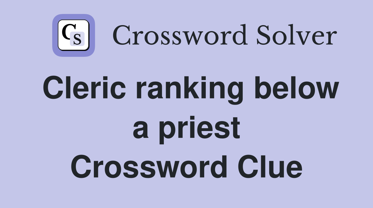 Cleric ranking below a priest Crossword Clue