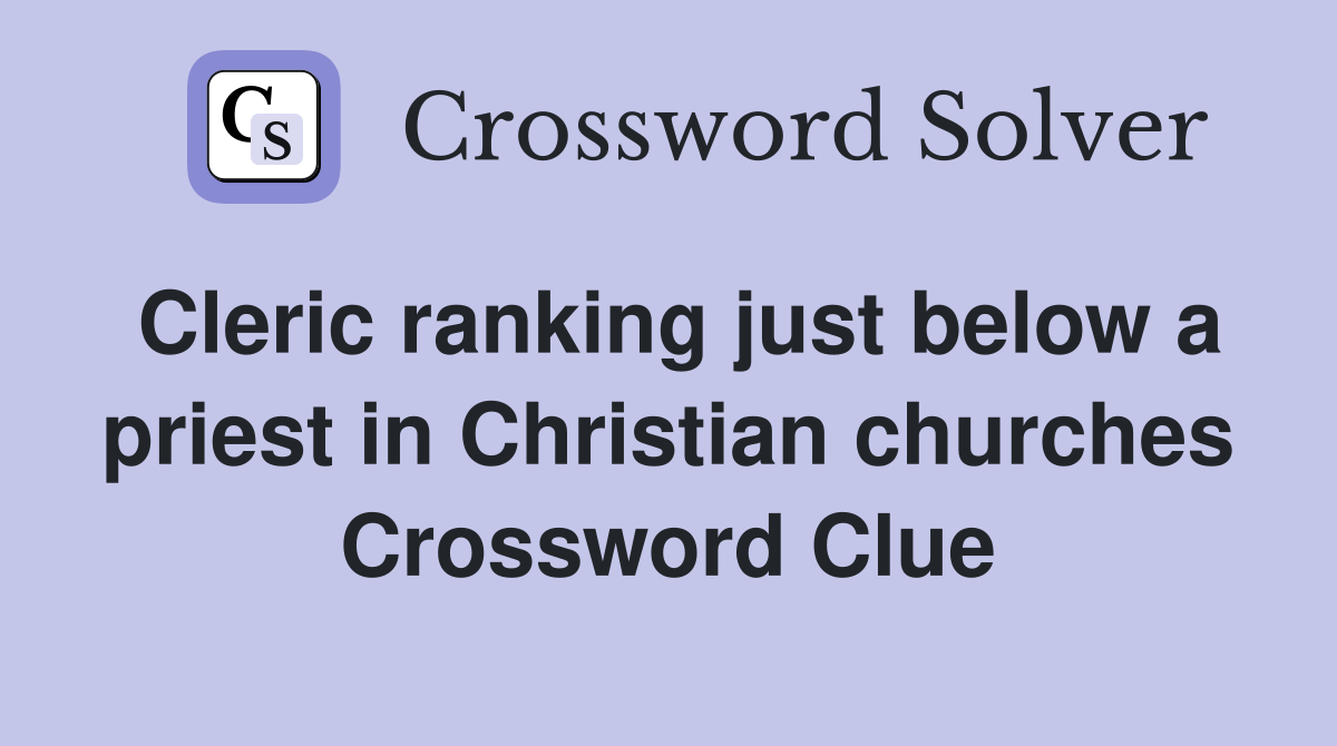 Cleric ranking just below a priest in Christian churches Crossword Clue