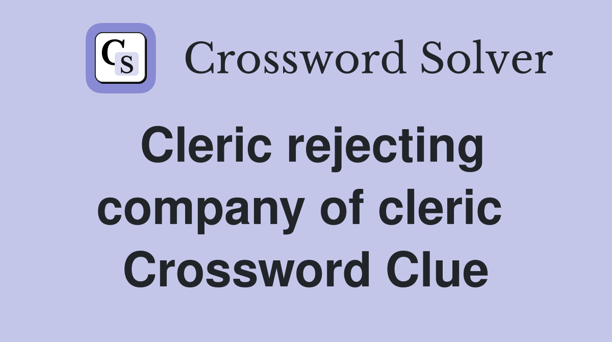 Cleric rejecting company of cleric  Crossword Clue