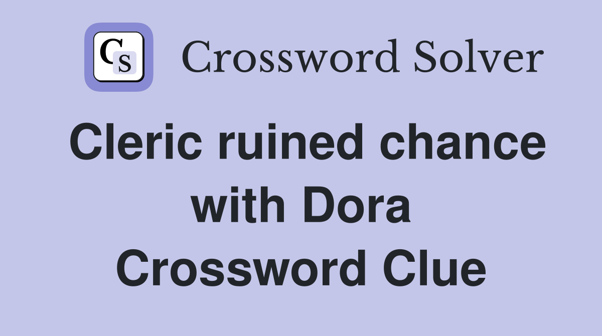 Cleric ruined chance with Dora Crossword Clue