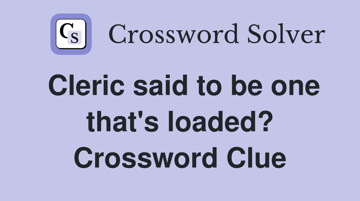 Cleric said to be one that's loaded? Crossword Clue