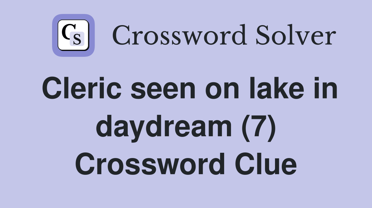 Cleric seen on lake in daydream (7) Crossword Clue