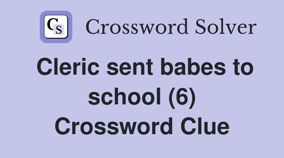 Cleric sent babes to school (6) Crossword Clue
