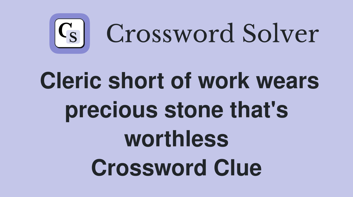 Cleric short of work wears precious stone that's worthless Crossword Clue