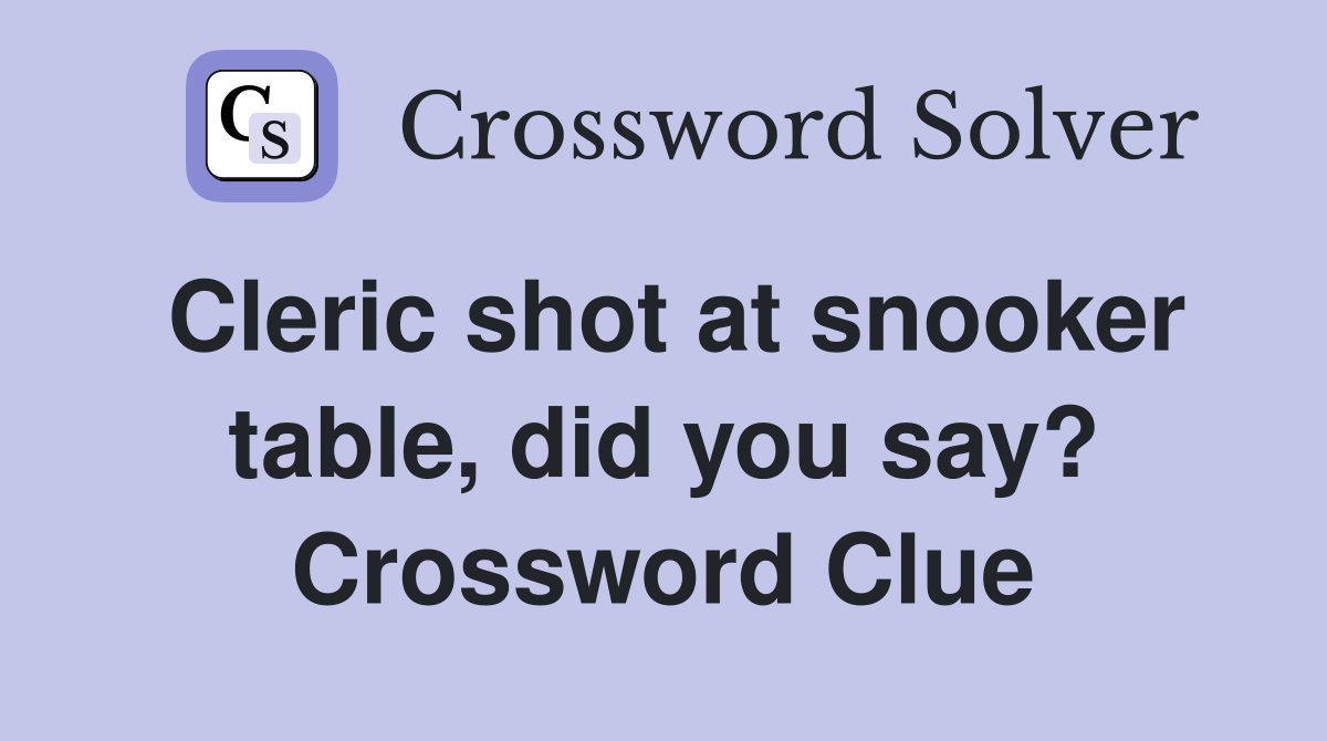 Cleric shot at snooker table, did you say? Crossword Clue