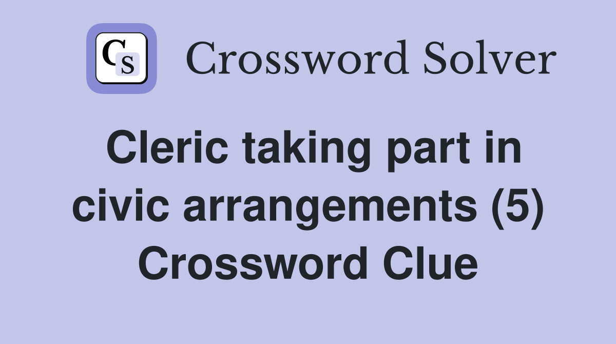 Cleric taking part in civic arrangements (5) Crossword Clue