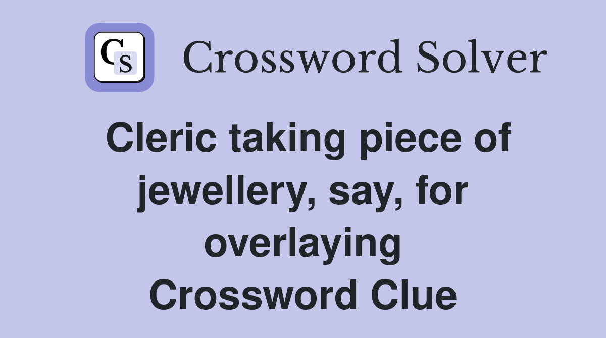 Cleric taking piece of jewellery, say, for overlaying Crossword Clue