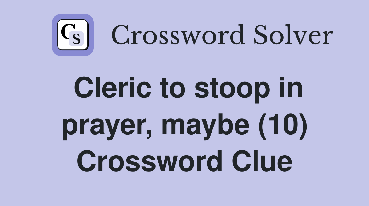 Cleric to stoop in prayer, maybe (10) Crossword Clue