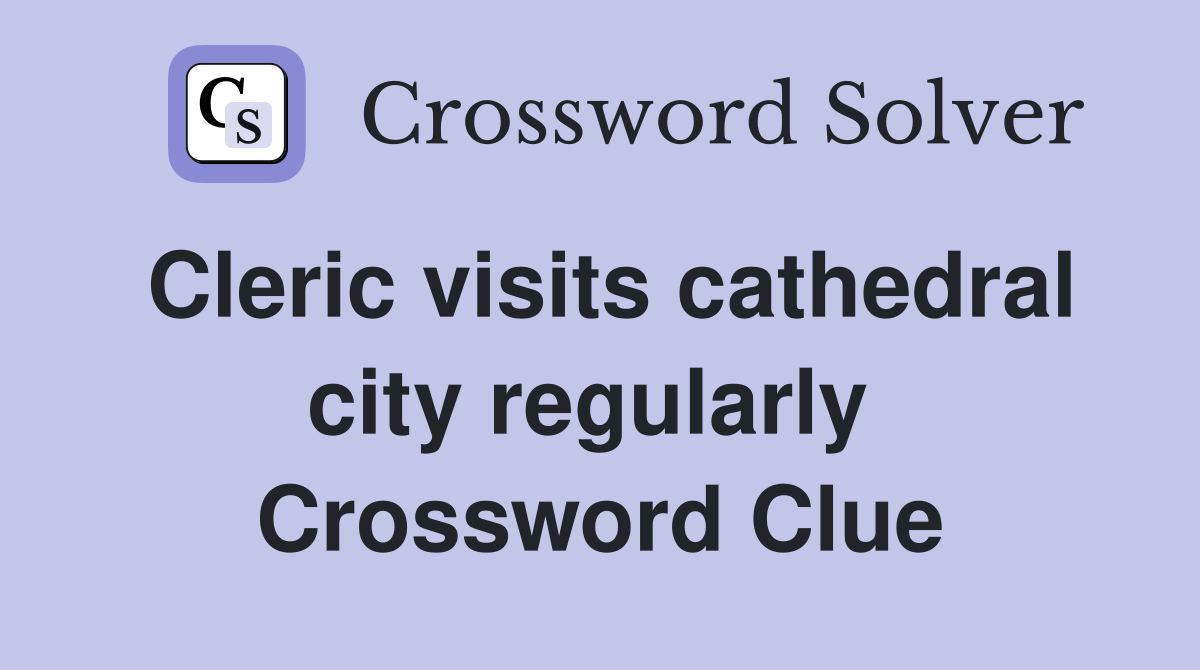 Cleric visits cathedral city regularly  Crossword Clue