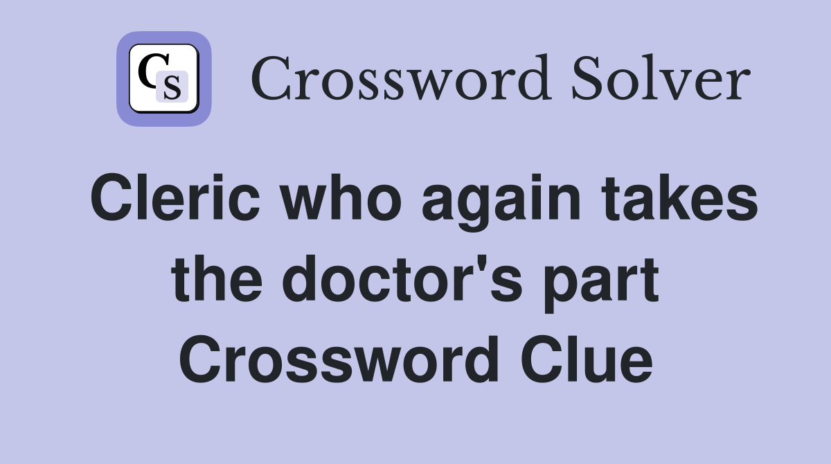 Cleric who again takes the doctor's part Crossword Clue