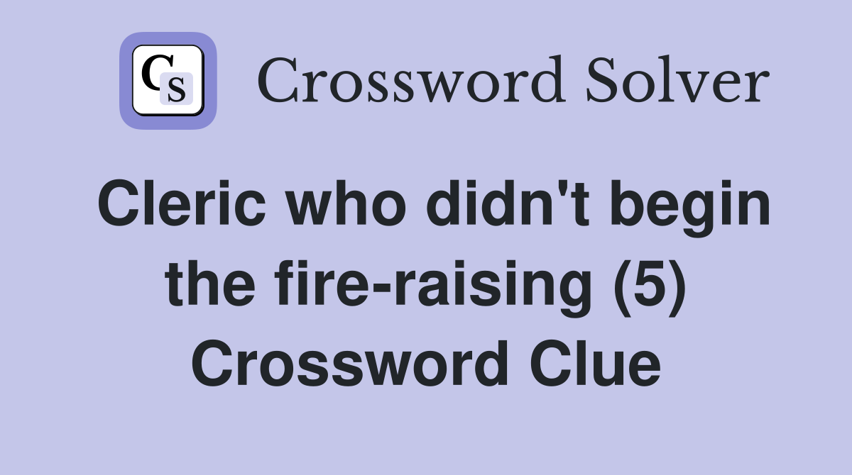 Cleric who didn't begin the fire-raising (5) Crossword Clue