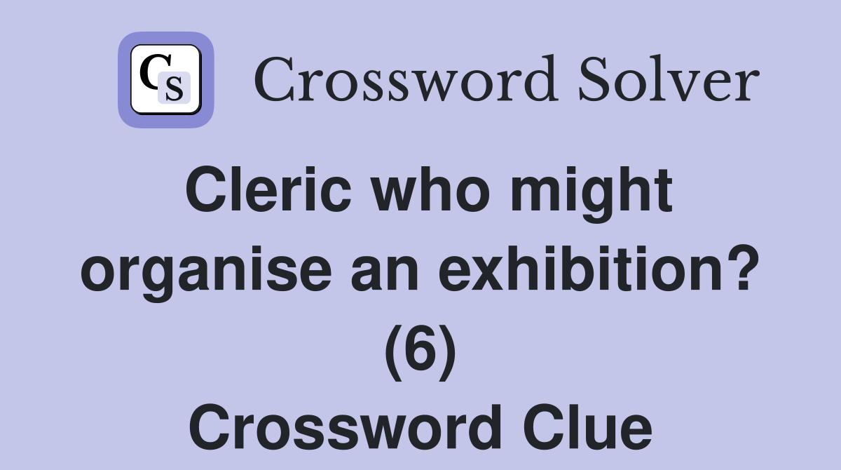 Cleric who might organise an exhibition? (6) Crossword Clue