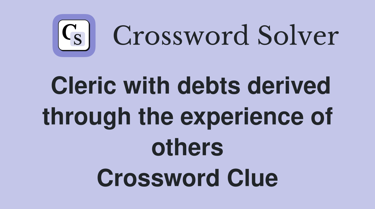 Cleric with debts derived through the experience of others Crossword Clue