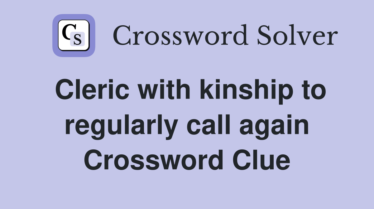 Cleric with kinship to regularly call again Crossword Clue