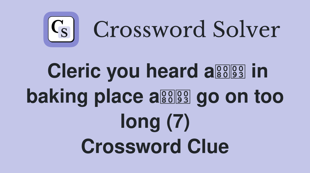 Cleric you heard a in baking place a go on too long (7) Crossword Clue
