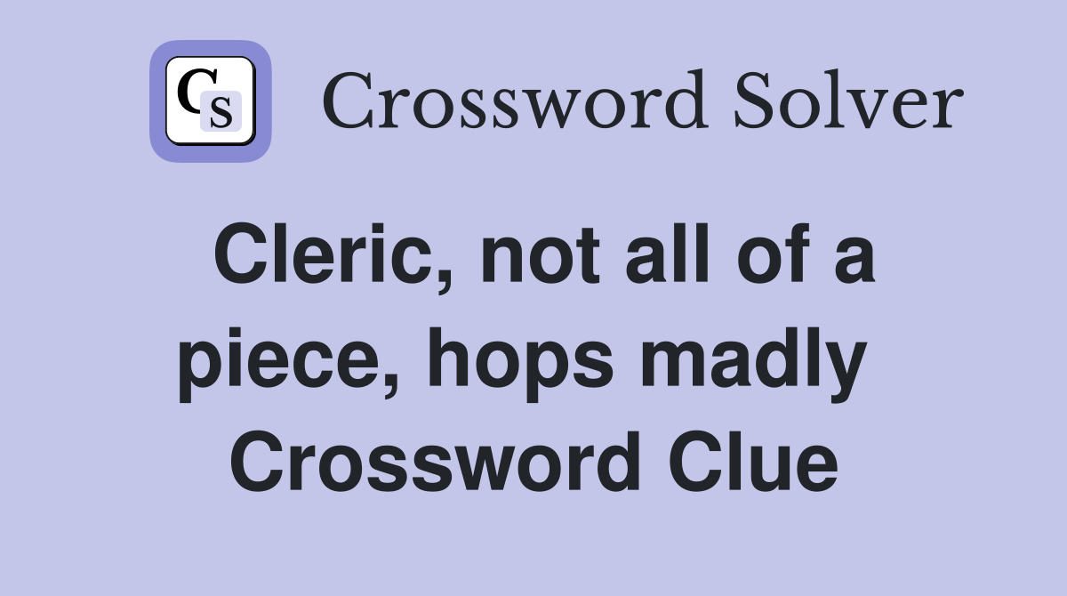 Cleric, not all of a piece, hops madly  Crossword Clue