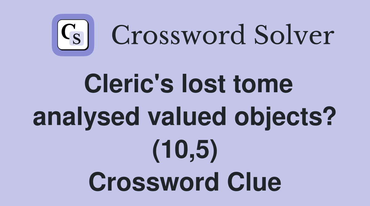 Cleric's lost tome analysed valued objects? (10,5) Crossword Clue