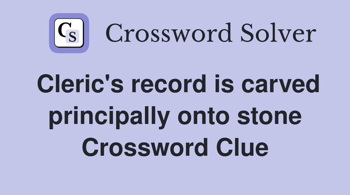 Cleric's record is carved principally onto stone Crossword Clue