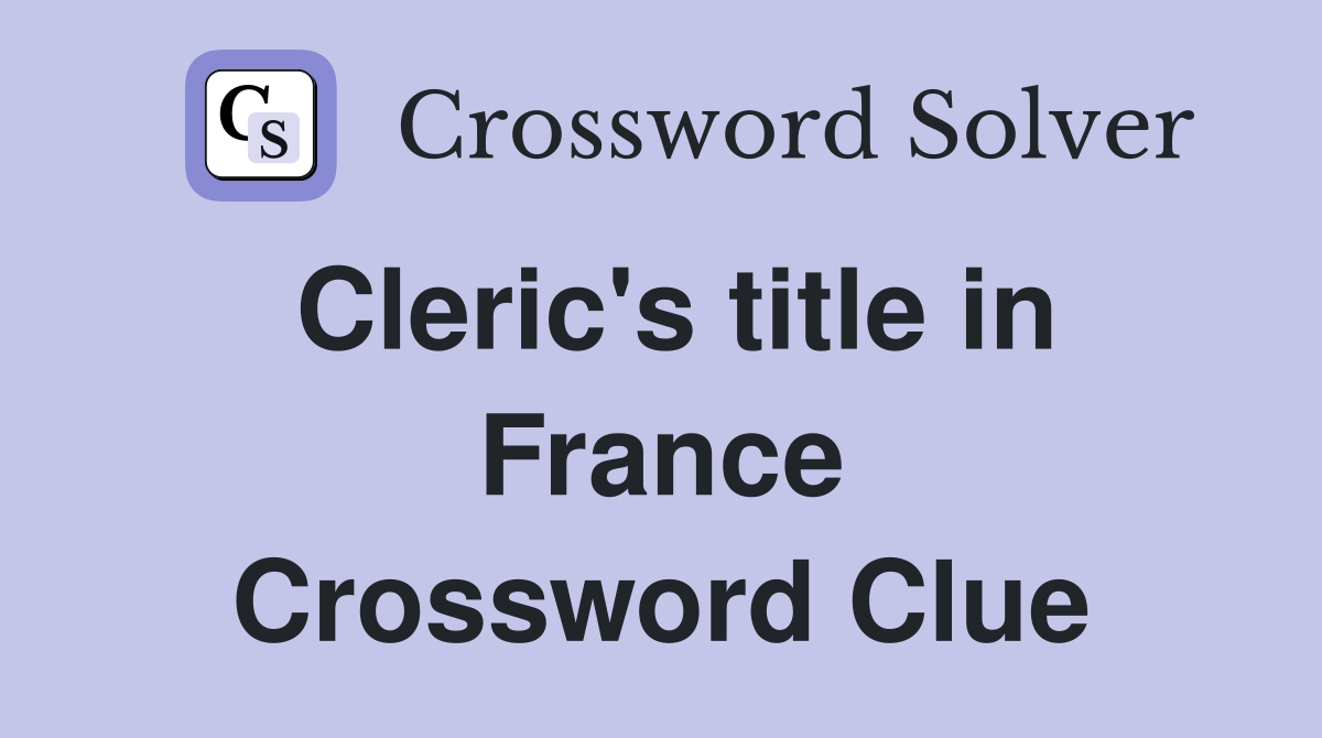 Cleric's title in France Crossword Clue