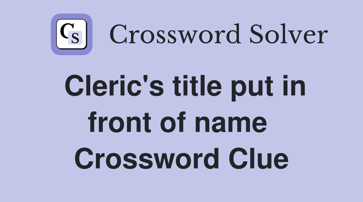 Cleric's title put in front of name  Crossword Clue