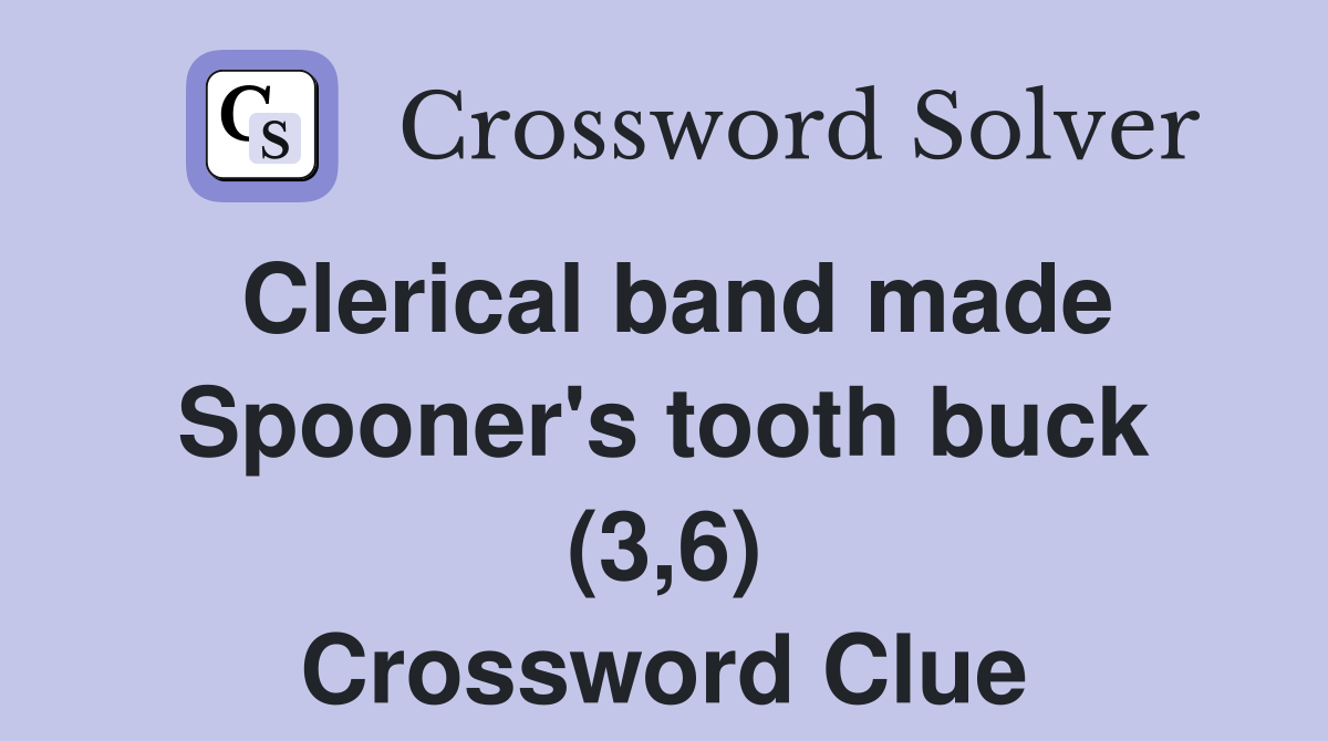 Clerical band made Spooner's tooth buck (3,6) Crossword Clue