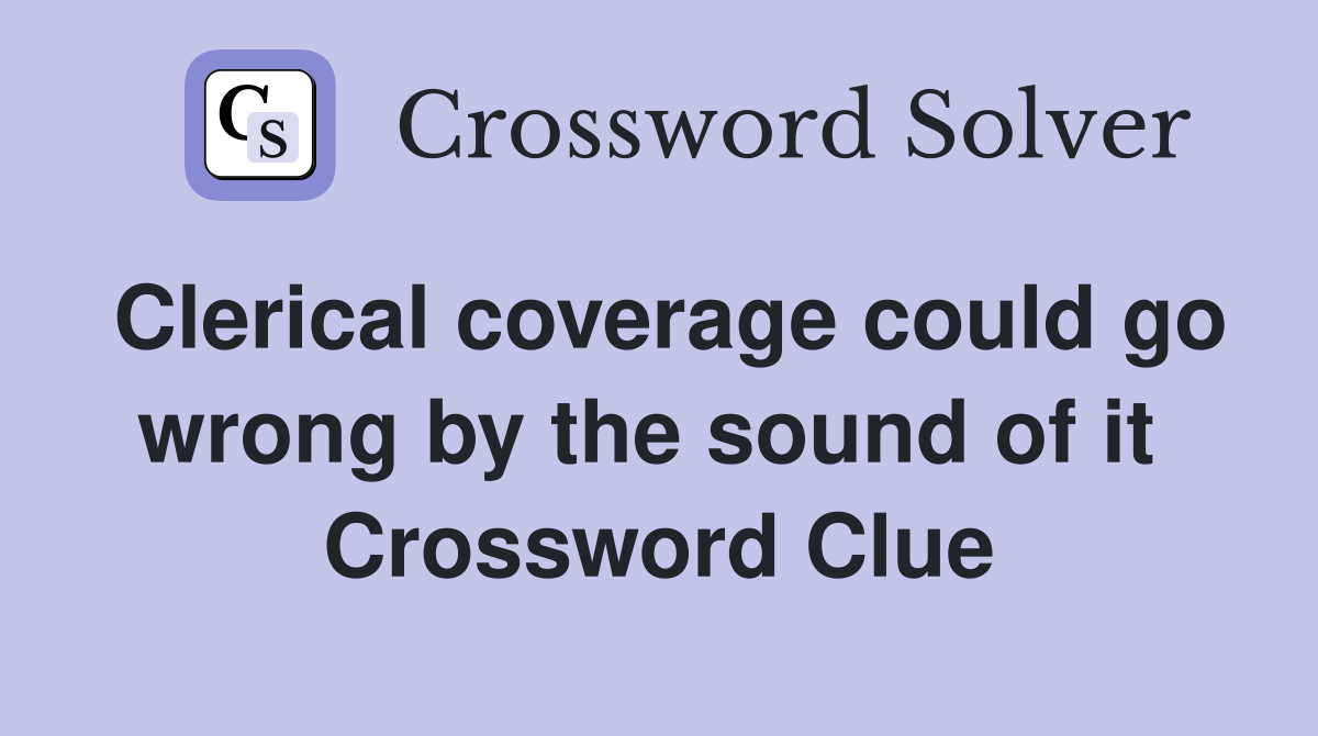 Clerical coverage could go wrong by the sound of it  Crossword Clue