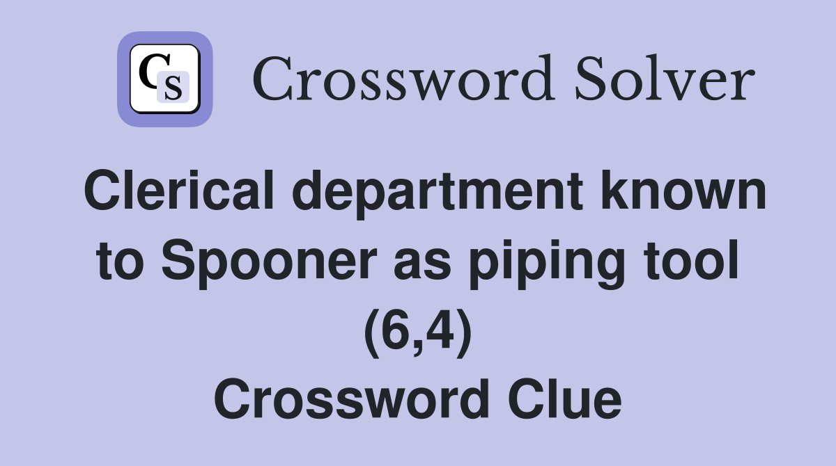 Clerical department known to Spooner as piping tool (6,4) Crossword Clue