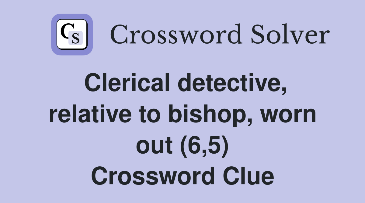 Clerical detective, relative to bishop, worn out (6,5) Crossword Clue