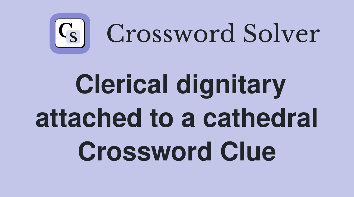 Clerical dignitary attached to a cathedral Crossword Clue