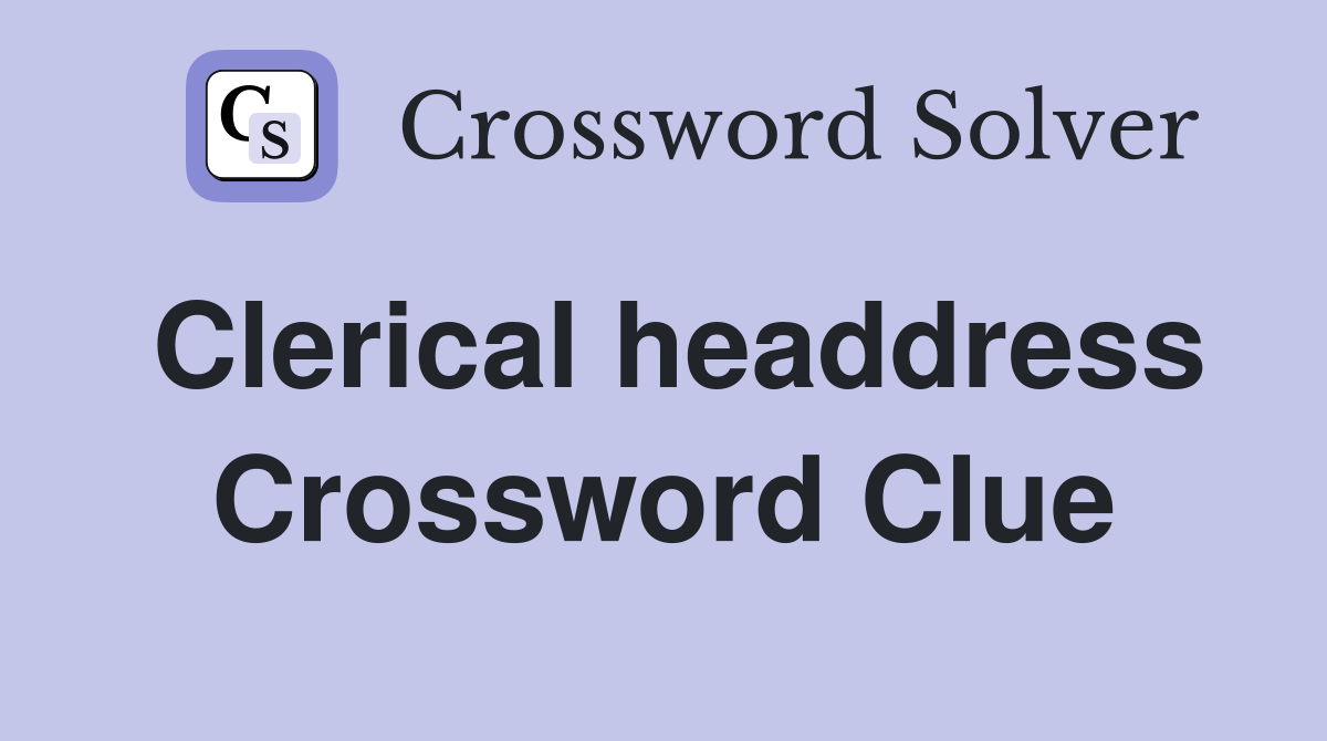 Clerical headdress Crossword Clue