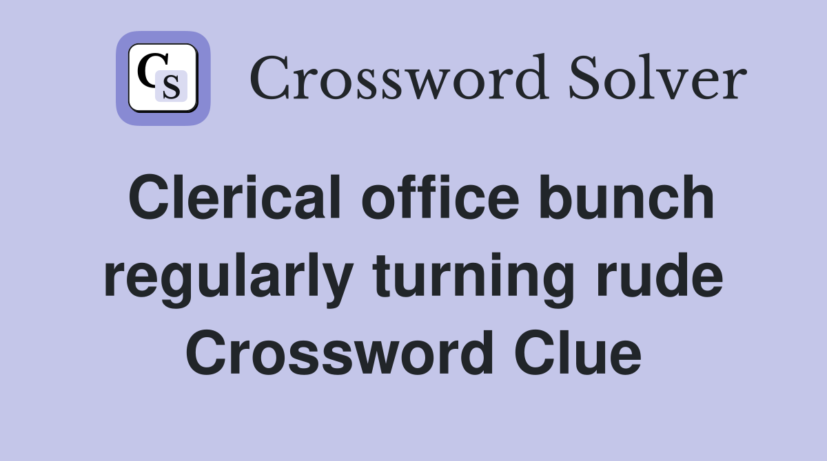 Clerical office bunch regularly turning rude Crossword Clue