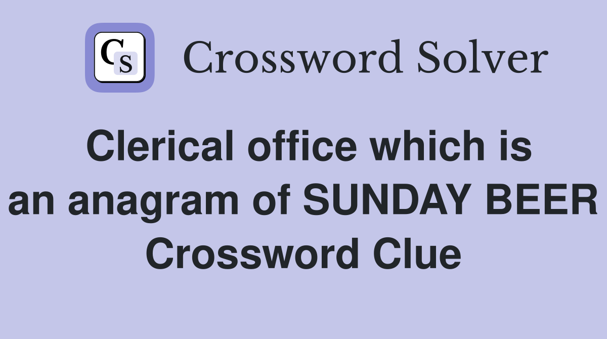 Clerical office which is an anagram of SUNDAY BEER Crossword Clue