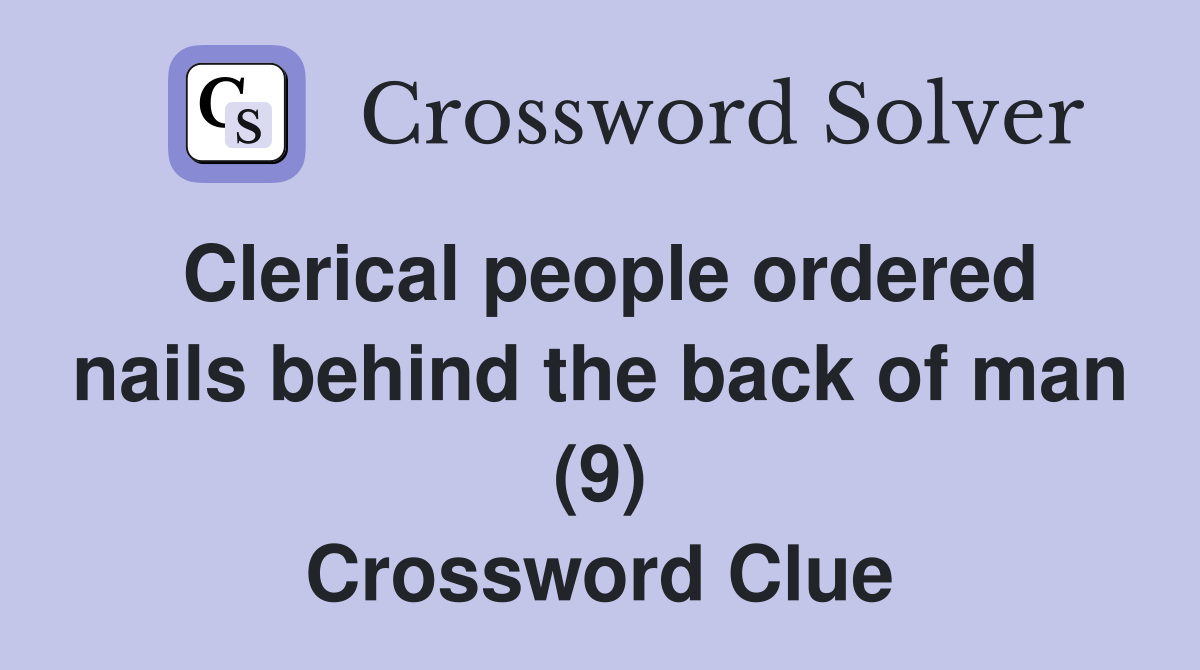 Clerical people ordered nails behind the back of man (9) Crossword Clue
