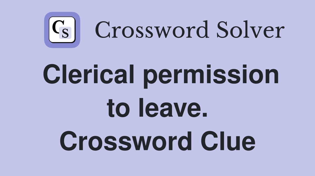 Clerical permission to leave. Crossword Clue